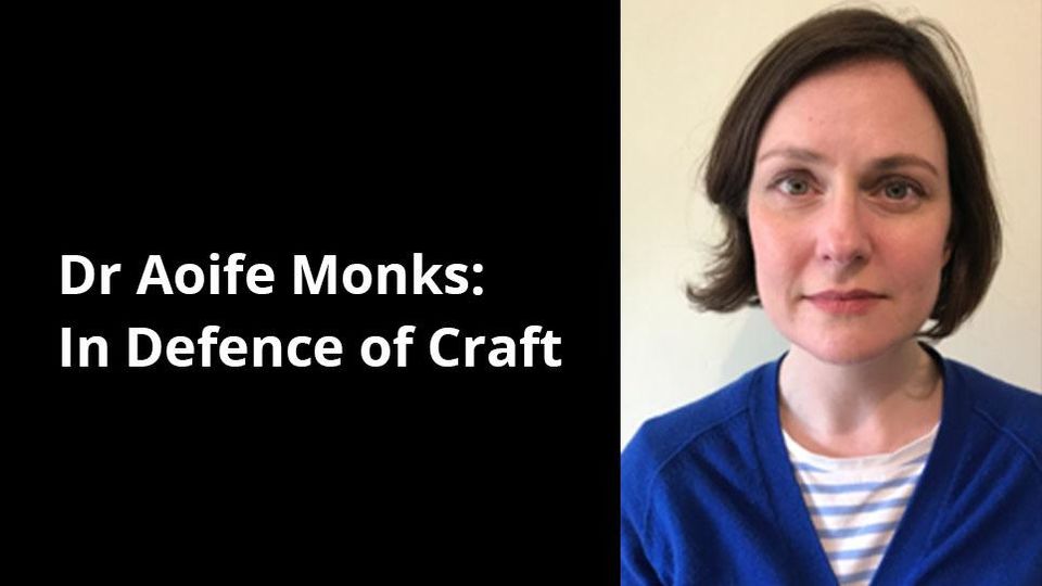 Dr Aoife Monks: In Defence of Craft