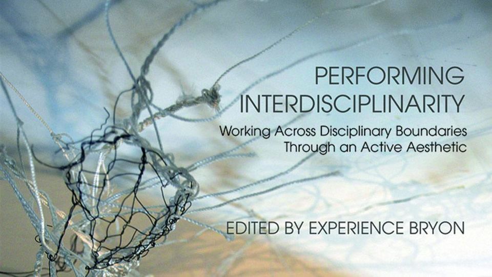Book cover for, Performing Interdisciplinarity: Working Across Disciplinary Boundaries Through an Active Aesthetic